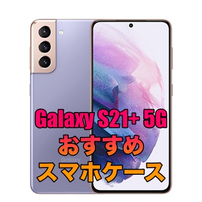 Galaxy S21+ 5Gにおすすめのケース5 選！