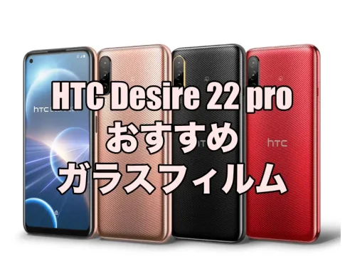 HTC Desire 22 proにおすすめのガラスフィルム5選！