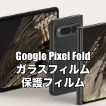 Google Pixel Foldにおすすめのメインディスプレイ用フィルムとサブディスプレイ用フィルムまとめ